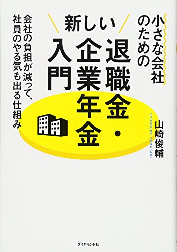 小さな会社のための新しい退職金・企業年金入門―――会社の負担が減って、社員のやる気も出る仕組み