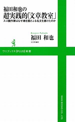 福田和也の超実践的「文章教室」 〜スゴ腕作家はなぜ魂を揺さぶる名文を書けたのか〜 (ワニブックスPLUS新書)