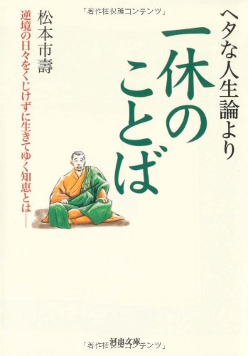 ヘタな人生論より一休のことば---逆境の日々をくじけずに生きてゆく知恵とは (河出文庫)