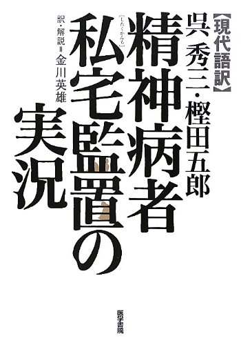 【現代語訳】呉秀三・樫田五郎 精神病者私宅監置の実況