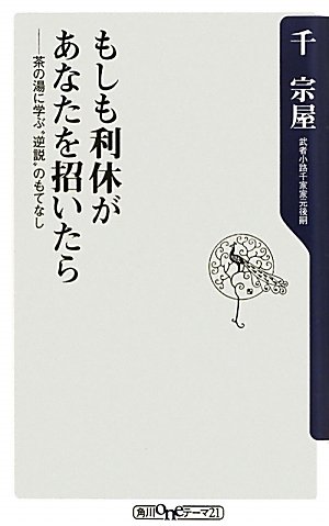 もしも利休があなたを招いたら  茶の湯に学ぶ”逆説”のもてなし (角川oneテーマ21)