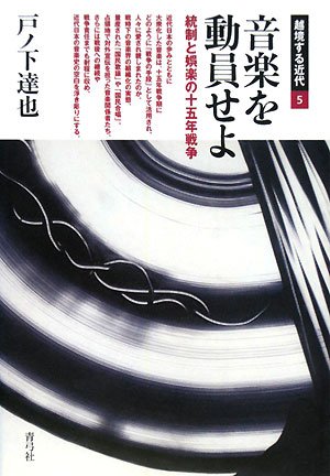 音楽を動員せよ―統制と娯楽の十五年戦争 (越境する近代 5)