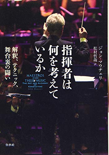 指揮者は何を考えているか:解釈、テクニック、舞台裏の闘い