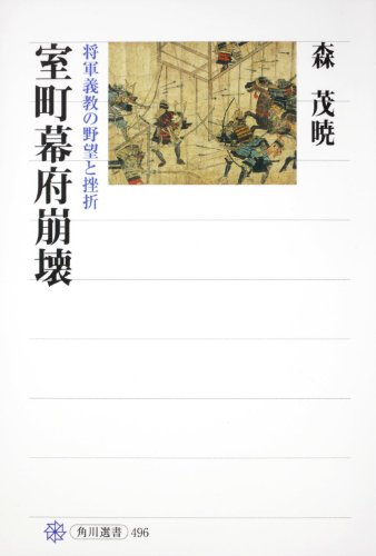 室町幕府崩壊 将軍義教の野望と挫折 (角川選書)