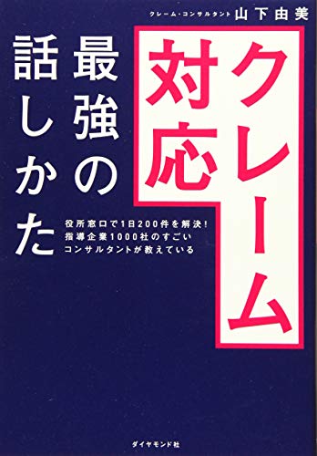 役所窓口で1日200件を解決! 指導企業1000社のすごいコンサルタントが教えている クレーム対応 最強の話しかた