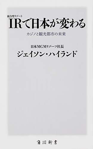 IR〈統合型リゾート〉で日本が変わる カジノと観光都市の未来 (角川新書)