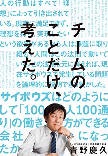 チームのことだけ、考えた。―――サイボウズはどのようにして「100人100通り」の働き方ができる会社になったか