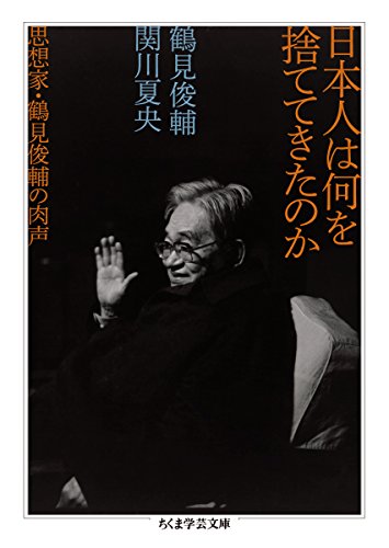 日本人は何を捨ててきたのか: 思想家・鶴見俊輔の肉声 (ちくま学芸文庫)