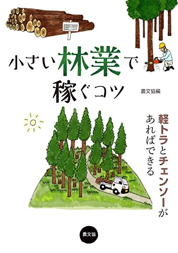 小さい林業で稼ぐコツ: 軽トラとチェンソーがあればできる