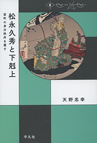松永久秀と下剋上：室町の身分秩序を覆す (中世から近世へ)