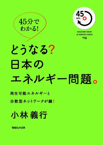 45分でわかる！　どうなる？　日本のエネルギー問題。 (MAGAZINE HOUSE45MINUTES SERIES # 16)