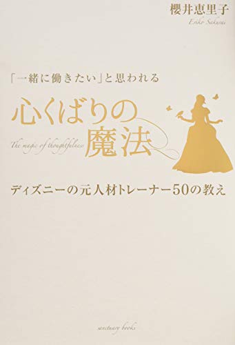 「一緒に働きたい」と思われる 心くばりの魔法 〜ディズニーの元人材トレーナー50の教え〜