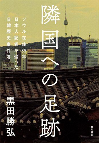 隣国への足跡 ソウル在住35年 日本人記者が追った日韓歴史事件簿