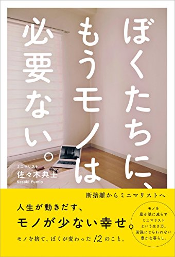 ぼくたちに、もうモノは必要ない。 - 断捨離からミニマリストへ -