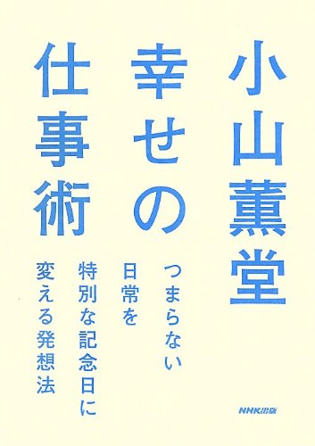 小山薫堂 幸せの仕事術 つまらない日常を特別な記念日に変える発想法