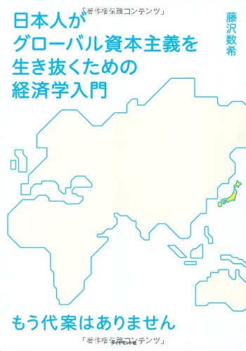 日本人がグローバル資本主義を生き抜くための経済学入門　もう代案はありません
