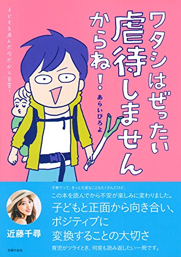 ワタシはぜったい虐待しませんからね! ― 子どもを産んだ今だから宣誓!