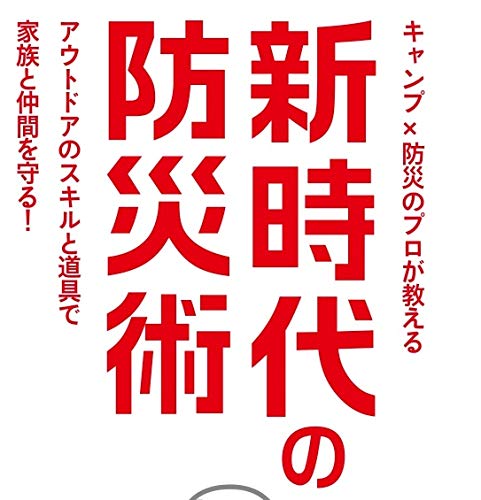 キャンプ×防災のプロが教える 新時代の防災術-アウトドアのスキルと道具で家族と仲間を守る!